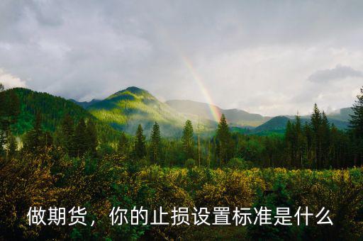 做期貨，你的止損設(shè)置標(biāo)準(zhǔn)是什么