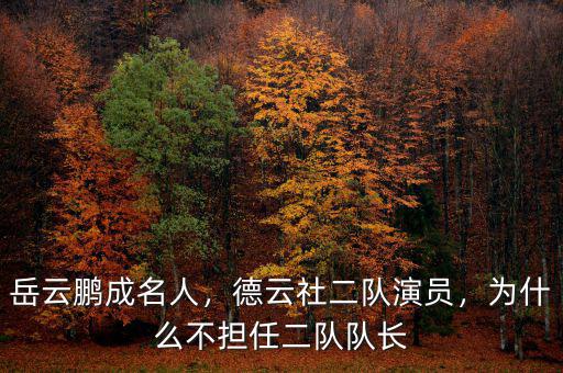 岳云鵬成名人，德云社二隊演員，為什么不擔任二隊隊長