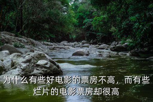 為什么有些好電影的票房不高，而有些爛片的電影票房卻很高