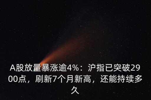 A股放量暴漲逾4%：滬指已突破2900點，刷新7個月新高，還能持續(xù)多久