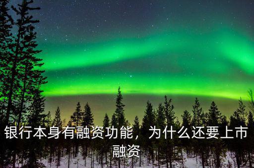 銀行本身有融資功能，為什么還要上市融資