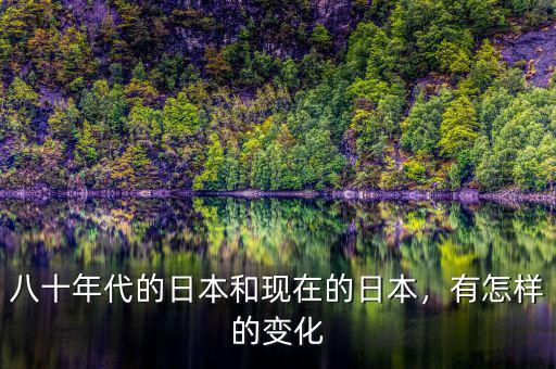 八十年代的日本和現(xiàn)在的日本，有怎樣的變化