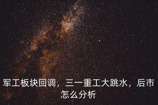 軍工板塊回調，三一重工大跳水，后市怎么分析