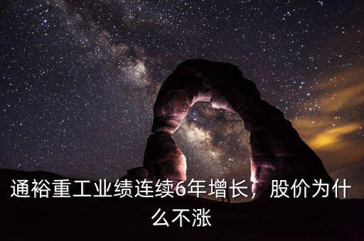 通裕重工業(yè)績連續(xù)6年增長，股價為什么不漲