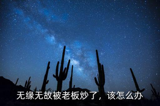 無緣無故被老板炒了，該怎么辦