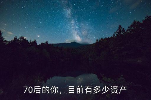 70后的你，目前有多少資產(chǎn)