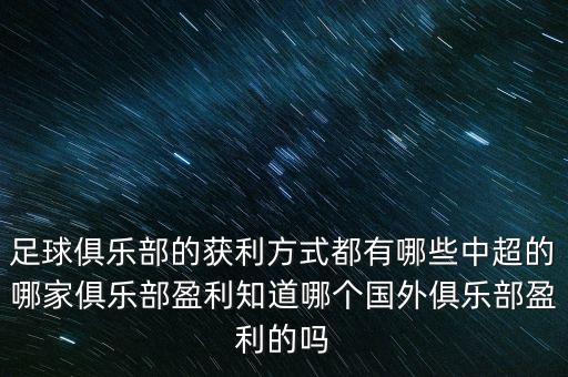 足球俱樂部的獲利方式都有哪些中超的哪家俱樂部盈利知道哪個(gè)國外俱樂部盈利的嗎