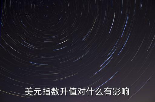 美元指數受什么影響,美元指數升值對什么有影響