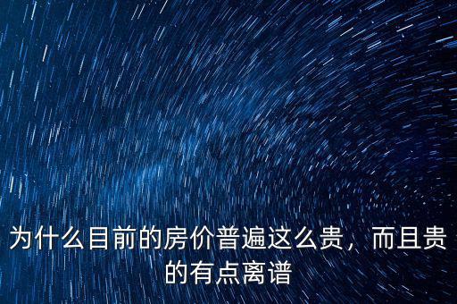 為什么目前的房價普遍這么貴，而且貴的有點離譜