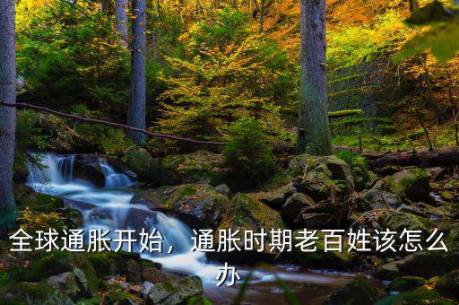 全球通脹開始，通脹時(shí)期老百姓該怎么辦