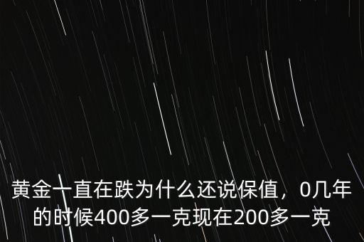 黃金一直在跌為什么還說保值，0幾年的時(shí)候400多一克現(xiàn)在200多一克