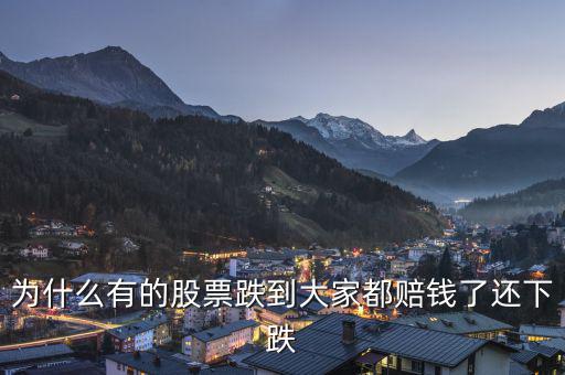 為什么有的股票跌到大家都賠錢(qián)了還下跌