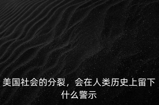 美國(guó)社會(huì)的分裂，會(huì)在人類(lèi)歷史上留下什么警示