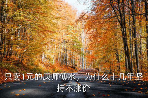 只賣1元的康師傅水，為什么十幾年堅持不漲價
