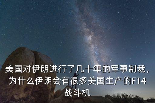 美國(guó)對(duì)伊朗進(jìn)行了幾十年的軍事制裁，為什么伊朗會(huì)有很多美國(guó)生產(chǎn)的F14戰(zhàn)斗機(jī)