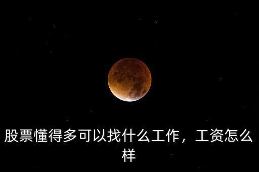 股票懂得多可以找什么工作，工資怎么樣