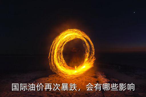國際油價再次暴跌，會有哪些影響