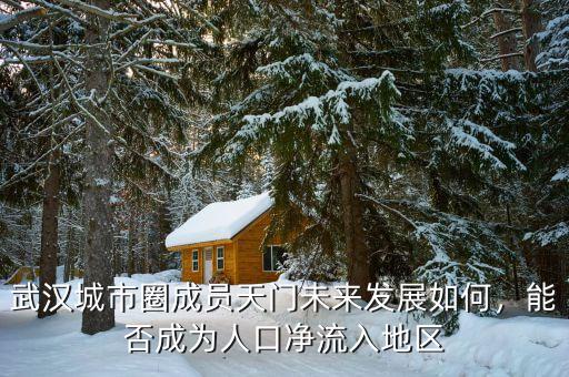 武漢城市圈成員天門未來發(fā)展如何，能否成為人口凈流入地區(qū)