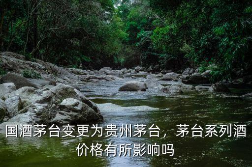 國(guó)酒茅臺(tái)變更為貴州茅臺(tái)，茅臺(tái)系列酒價(jià)格有所影響嗎
