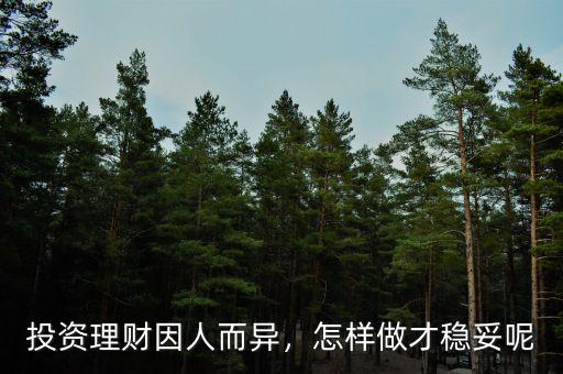 投資理財(cái)因人而異，怎樣做才穩(wěn)妥呢
