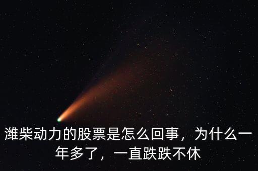 濰柴動力的股票是怎么回事，為什么一年多了，一直跌跌不休