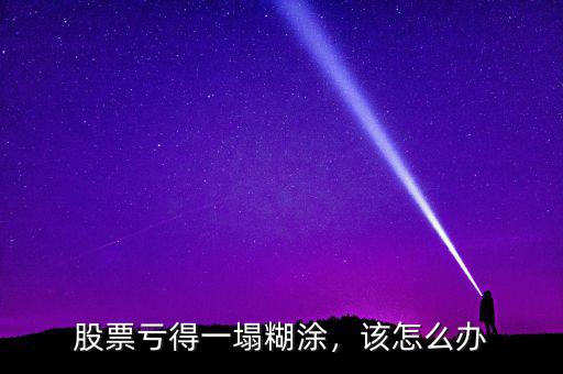 股票虧得一塌糊涂，該怎么辦
