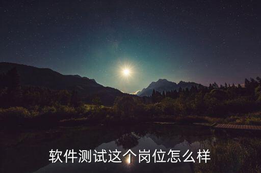 軟件測試這個(gè)崗位怎么樣