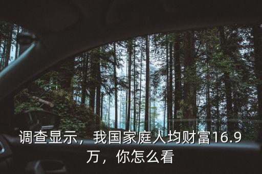 調(diào)查顯示，我國(guó)家庭人均財(cái)富16.9萬(wàn)，你怎么看