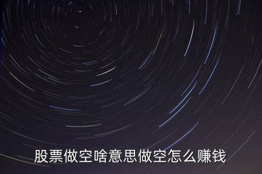 中國(guó)股票做空怎么賺錢(qián),股票做空啥意思