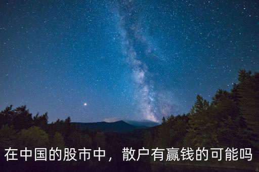 在中國的股市中，散戶有贏錢的可能嗎