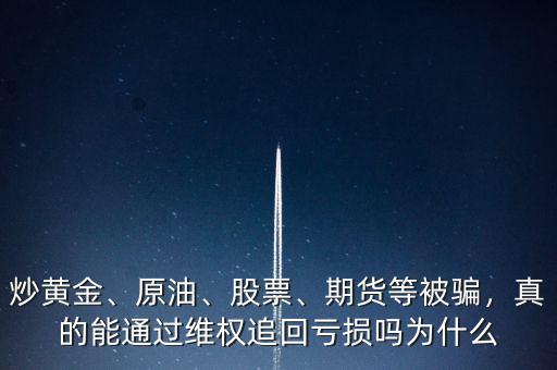 炒黃金、原油、股票、期貨等被騙，真的能通過維權(quán)追回虧損嗎為什么