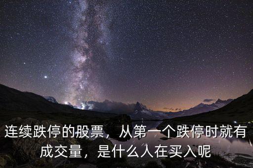 連續(xù)跌停的股票，從第一個跌停時就有成交量，是什么人在買入呢