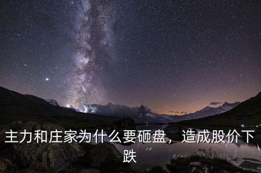 主力和莊家為什么要砸盤，造成股價(jià)下跌