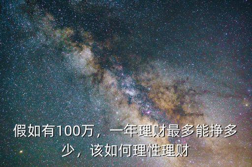 假如有100萬，一年理財最多能掙多少，該如何理性理財