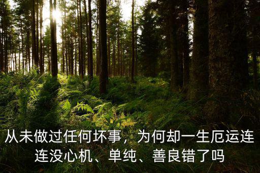 從未做過任何壞事，為何卻一生厄運連連沒心機、單純、善良錯了嗎