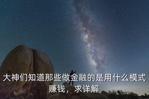 大神們知道那些做金融的是用什么模式賺錢，求詳解