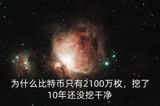 為什么比特幣只有2100萬枚，挖了10年還沒挖干凈