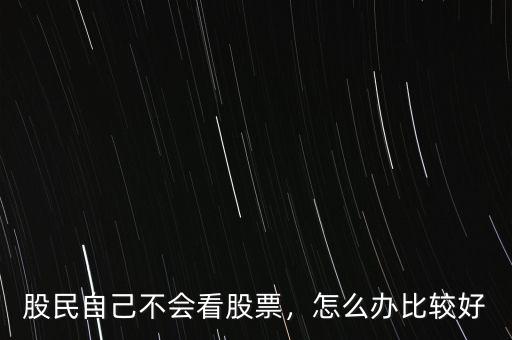股民自己不會(huì)看股票，怎么辦比較好
