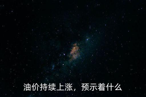 油價持續(xù)上漲，預(yù)示著什么