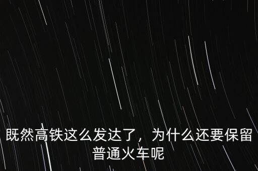 既然高鐵這么發(fā)達了，為什么還要保留普通火車呢