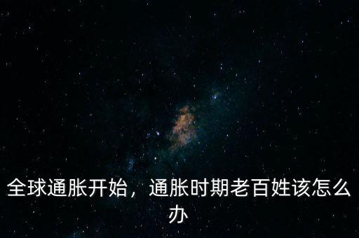 全球通脹開(kāi)始，通脹時(shí)期老百姓該怎么辦