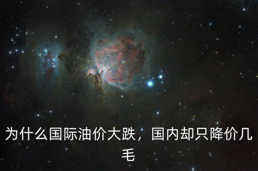 為什么國(guó)際油價(jià)大跌，國(guó)內(nèi)卻只降價(jià)幾毛