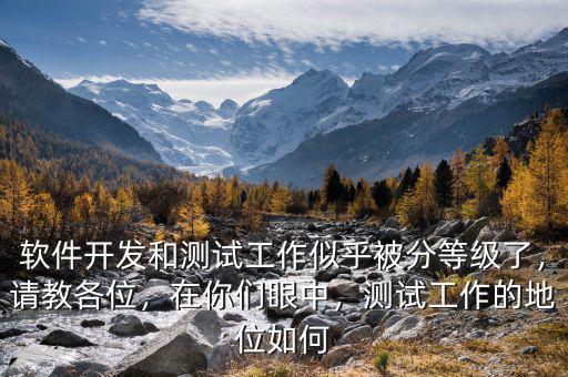 軟件開(kāi)發(fā)和測(cè)試工作似乎被分等級(jí)了，請(qǐng)教各位，在你們眼中，測(cè)試工作的地位如何
