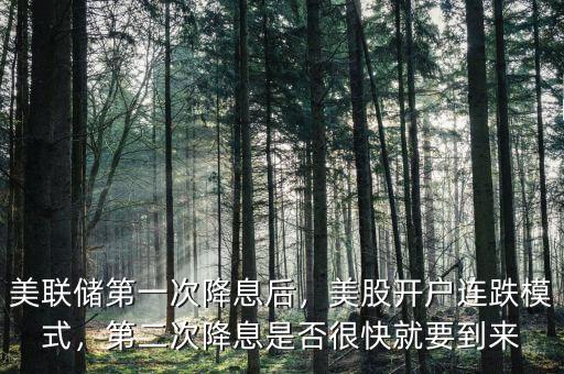 美聯(lián)儲(chǔ)第一次降息后，美股開(kāi)戶連跌模式，第二次降息是否很快就要到來(lái)