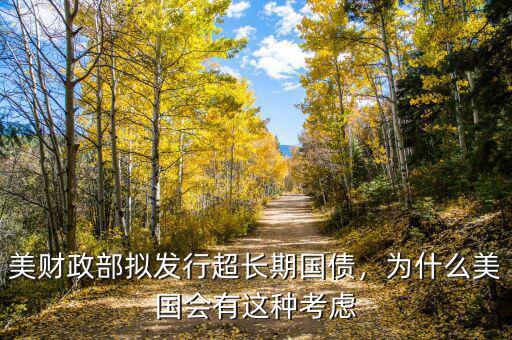 美財政部擬發(fā)行超長期國債，為什么美國會有這種考慮