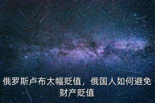俄羅斯盧布大幅貶值，俄國(guó)人如何避免財(cái)產(chǎn)貶值