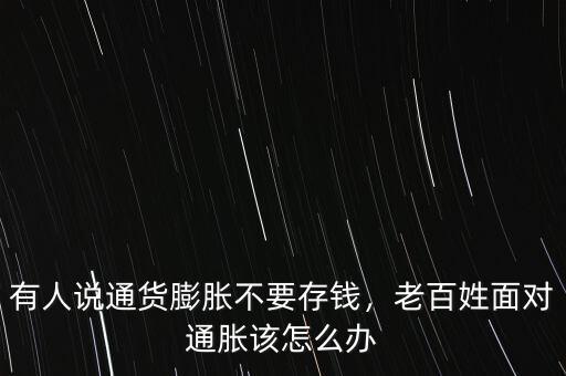 有人說通貨膨脹不要存錢，老百姓面對(duì)通脹該怎么辦
