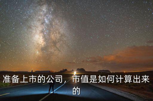 準(zhǔn)備上市的公司，市值是如何計(jì)算出來(lái)的