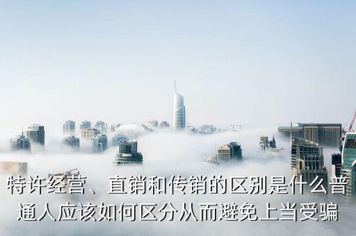 什么是直銷(xiāo)體系,直銷(xiāo)和傳銷(xiāo)有什么區(qū)別