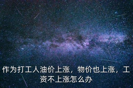 作為打工人油價上漲，物價也上漲，工資不上漲怎么辦